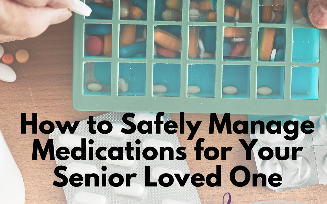 How to Safely Manage Medications for Your Senior Loved One