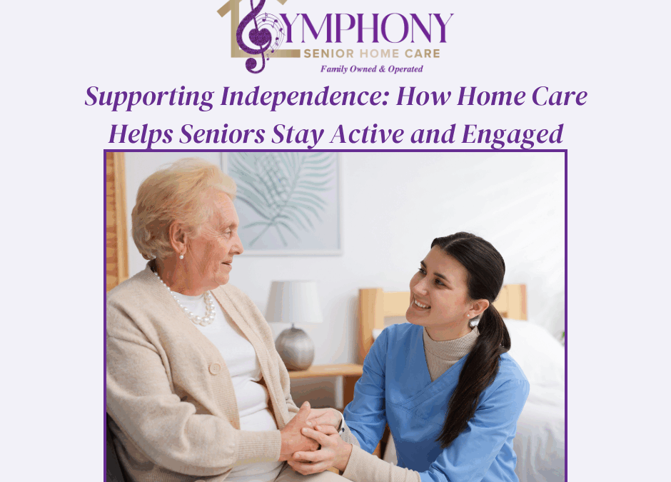 Supporting Independence: How Home Care Helps Seniors Stay Active and Engaged